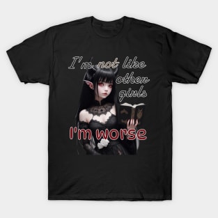 I’m not like other girls, I’m worse T-Shirt